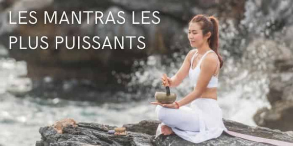 Les mantras les plus puissants du monde : liste, signification et bénéfices