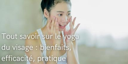 Tout savoir sur le yoga du visage : bienfaits, efficacité, pratique