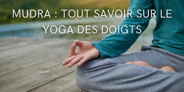 Mudra : Tout savoir sur le yoga des doigts